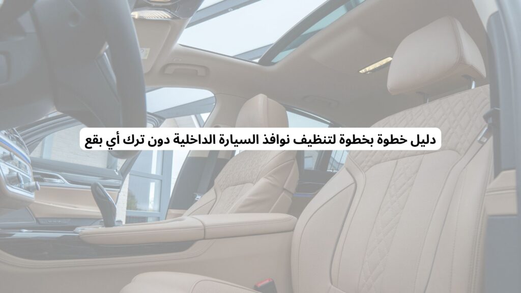 تنظيف نوافذ السيارة الداخلية بدون بقع
