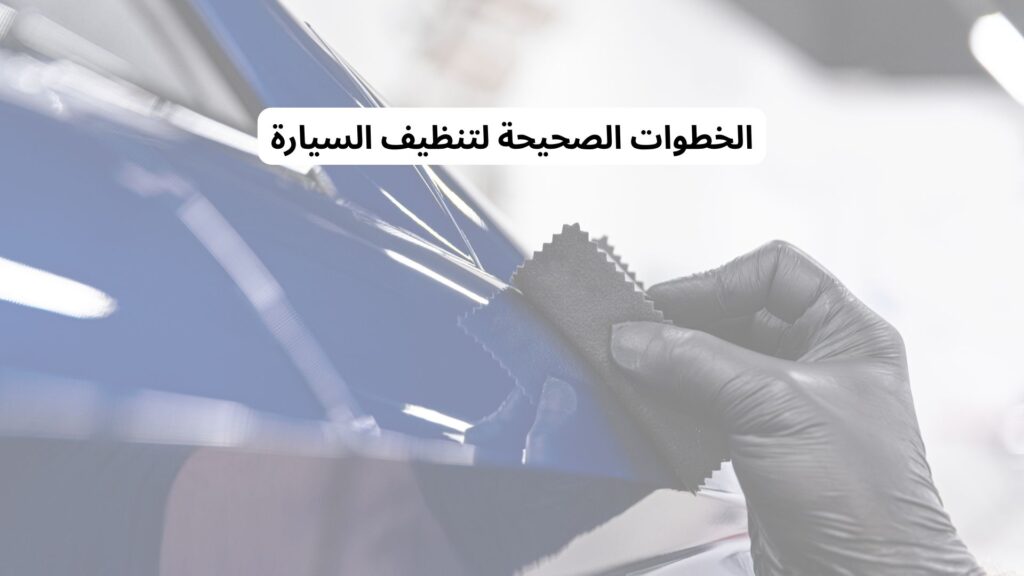 ما هي الخطوات الصحيحة لتنظيف السيارة